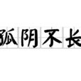 孤陰不生 獨陽不長|< 獨陽則不長 : ㄉㄨˊ ㄧㄤˊ ㄗㄜˊ ㄅㄨˋ ㄓㄤˇ >辭典檢視